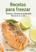 Recetas Para Freezar: Técnicas Y Tiempos de Congelación: Recetario de Cocina