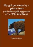 My Gal Got Eaten by a Grizzly Bear (and Other Uplifting Poems of the Wild Wild West)