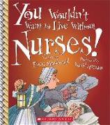 You Wouldn't Want to Live Without Nurses! (You Wouldn't Want to Live Without...) (Library Edition)
