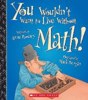 You Wouldn't Want to Live Without Math! (You Wouldn't Want to Live Without...)