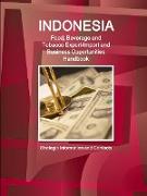 Indonesia Food, Beverage and Tobacco Export-Import and Business Opportunities Handbook - Strategic Information and Contacts