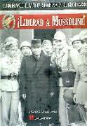 ¡Liberad a Mussolini! : desmontando el mito de Skorzeny en el Gran Sasso