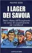 I lager dei Savoia. Storia infame del Risorgimento nei campi di concentramento per meridionali