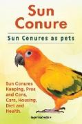 Sun Conure. Sun Conures as pets. Sun Conures Keeping, Pros and Cons, Care, Housing, Diet and Health