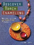 Discover Torch Enameling: Get Started with 25 Sure-Fire Jewelry Projects