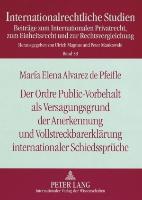 Der Ordre Public-Vorbehalt als Versagungsgrund der Anerkennung und Vollstreckbarerklärung internationaler Schiedssprüche