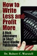 How to Write Less and Profit More - A Rich Adventure in Short Read Kindle Publishing