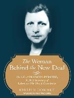 The Woman Behind the New Deal: The Life of Frances Perkins, FDR's Secretary of Labor and His Moral Conscience