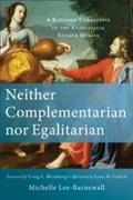 Neither Complementarian nor Egalitarian - A Kingdom Corrective to the Evangelical Gender Debate