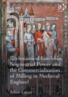 Ecclesiastical Lordship, Seigneurial Power and the Commercialization of Milling in Medieval England