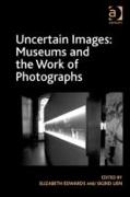 Uncertain Images: Museums and the Work of Photographs