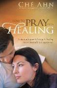 How to Pray for Healing - Understanding and Releasing the Healing Power Available to Every Christian
