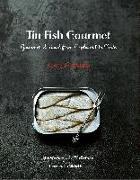 Tin Fish Gourmet: Gourmet Seafood from Cupboard to Table