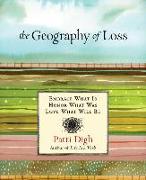 Geography of Loss: Embrace What Is, Honor What Was, Love What Will Be
