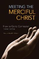 Meeting the Merciful Christ: How to Go to Confession