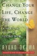 Change Your Life Change the World: A Spiritual Guide to Living Now