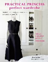 Practical Princess Perfect Wardrobe: Declutter and Re-Jig Your Closet to Transform Your Life
