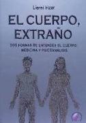 El cuerpo, extraño : dos formas de entender el cuerpo : medicina y psicoanálisis