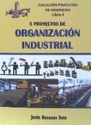 Cinco proyectos de organización industrial : colección proyectos de ingeniería