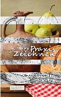 Praxis Zeichnen - Übungsbuch 17: Stilleben