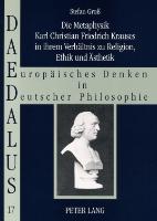 Die Metaphysik Karl Christian Friedrich Krauses in ihrem Verhältnis zu Religion, Ethik und Ästhetik