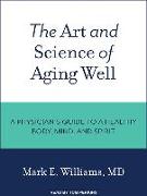 The Art and Science of Aging Well: A Physician's Guide to a Healthy Body, Mind, and Spirit