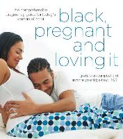 Black, Pregnant and Loving It: The Comprehensive Pregnancy Guide for Today's Woman of Color