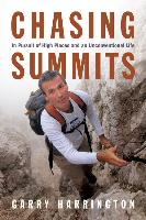Chasing Summits: In Pursuit of High Places and an Unconventional Life