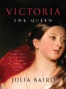 Victoria the Queen: An Intimate Biography of the Woman Who Ruled an Empire