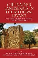 Crusader Landscapes in the Medieval Levant: The Archaeology and History of the Latin East