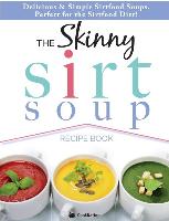 The Skinny Sirtfood Soup Recipe Book: Delicious & Simple Sirtfood Diet Soups for Health & Weight Loss