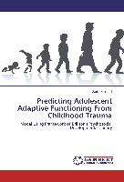 Predicting Adolescent Adaptive Functioning From Childhood Trauma