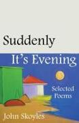 Suddenly, It's Evening: Selected Poems