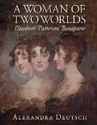 A Woman of Two Worlds - Elizabeth Patterson Bonaparte