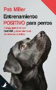 Entrenamiento positivo para perros : Incluye ejercicios con clicker y otras técnicas de refuerzo positivo