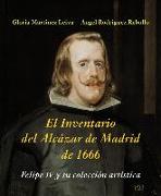 El inventario del Alcázar de Madrid de 1666 : Felipe IV y su colección artística