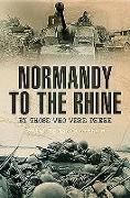 Normandy to the Rhine: By Those Who Were There