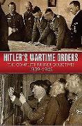Hitler's Wartime Orders: The Complete Fuhrer Directives 1939-1945