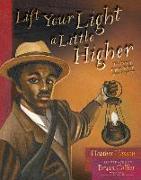 Lift Your Light a Little Higher: The Story of Stephen Bishop: Slave-Explorer