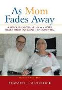 As Mom Fades Away: A Son's Personal Story of a Once Sharp Mind Destroyed by Dementia