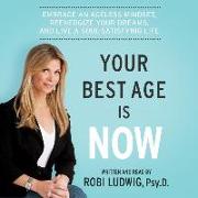 Your Best Age Is Now: Embrace an Ageless Mindset, Reenergize Your Dreams, and Live a Soul-Satisfying Life