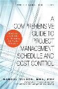 Comprehensive Guide to Project Management Schedule and Cost Control, A: Methods and Models for Managing the Project Lifecycle