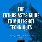 The Enthusiast's Guide to Multi-Shot Techniques: 49 Photographic Principles You Need to Know