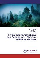 Investigating Acceptance and Commitment Therapy within Addictions