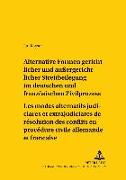 Alternative Formen gerichtlicher und außergerichtlicher Streitbeilegung im deutschen und französischen Zivilprozess. Les modes alternatifs judiciaires et extrajudiciaires de résolution des conflits en procédure civile allemande et française