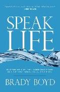 Speak Life: Restoring Healthy Communication in How You Think, Talk, and Pray