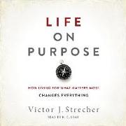 Life on Purpose: How Living for What Matters Most Changes Everything