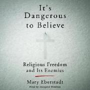 It's Dangerous to Believe: Religious Freedom and Its Enemies