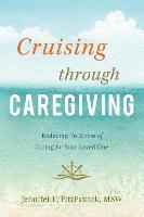 Cruising Through Caregiving: Reducing the Stress of Caring for Your Loved One