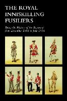 Royal Inniskilling Fusiliersbeing the History of the Regiment from December 1688 to July 1914